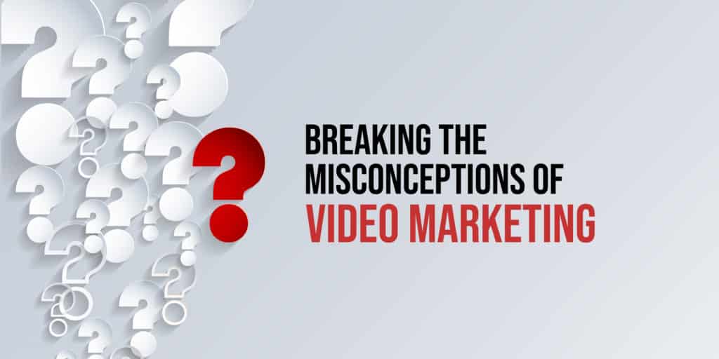 Breaking the misconseptions of video marketing