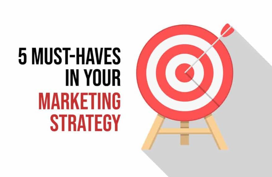 5 Must-Haves in your Marketing Strategy
